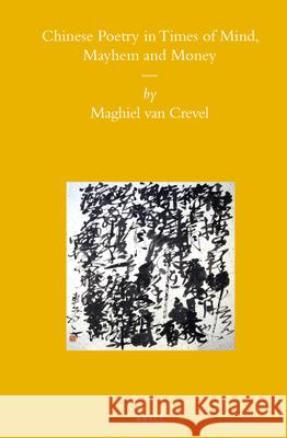 Chinese Poetry in Times of Mind, Mayhem and Money Maghiel van Crevel 9789004163829 Brill - książka