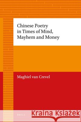 Chinese Poetry in Times of Mind, Mayhem and Money Maghiel van Crevel 9789004205635 Brill - książka