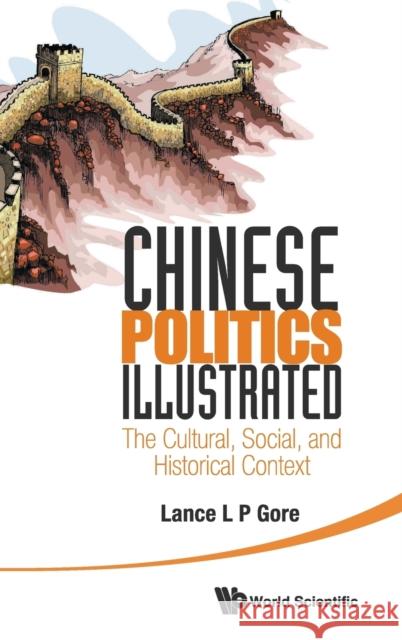 Chinese Politics Illustrated: The Cultural, Social, and Historical Context Gore, Lance Liangping 9789814546744 World Scientific Publishing Company - książka