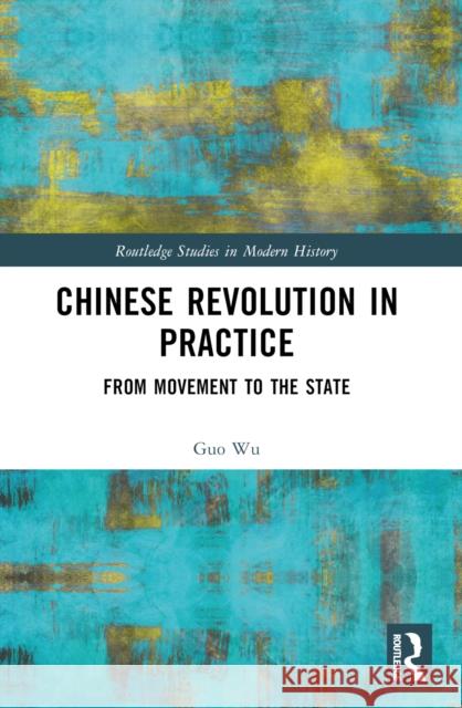 Chinese Revolution in Practice: From Movement to the State Guo Wu 9781032576213 Routledge - książka