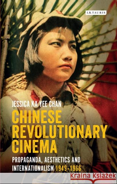 Chinese Revolutionary Cinema: Propaganda, Aesthetics and Internationalism 1949-1966 Jessica K 9781788311908 I. B. Tauris & Company - książka