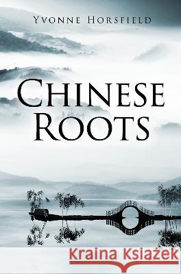 Chinese Roots Yvonne Horsfield 9781922851758 Shawline Publishing Group - książka
