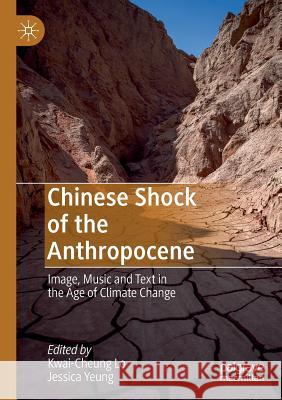 Chinese Shock of the Anthropocene: Image, Music and Text in the Age of Climate Change Kwai-Cheung Lo Jessica Yeung 9789811366871 Palgrave MacMillan - książka