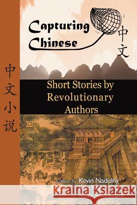 Chinese Short Stories by Revolutionary Authors - Read Chinese Literature with Detailed Footnotes, Pinyin, Summaries, and Audio (Capturing Chinese) Kevin John Nadolny Ivan Niu Atula Siriwardane 9780984276240 Capturing Chinese Publications - książka
