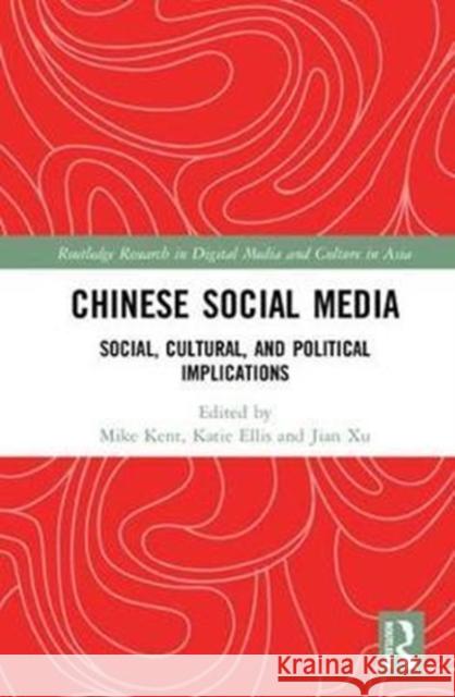 Chinese Social Media: Social, Cultural, and Political Implications Mike Kent Katie Ellis Jian Xu 9781138064775 Routledge - książka