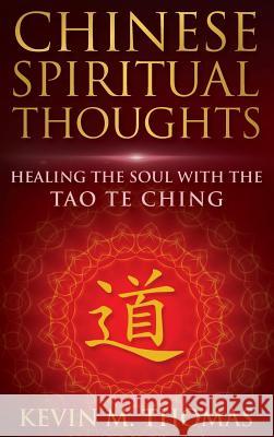 Chinese Spiritual Thoughts: Healing The Soul With The Tao Te Ching Thomas, Kevin M. 9781948265003 Ketna Publishing - książka