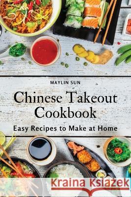 Chinese Takeout Cookbook: Easy Recipes to Make at Home Maylin Sun   9781803618869 Maylin Sun - książka