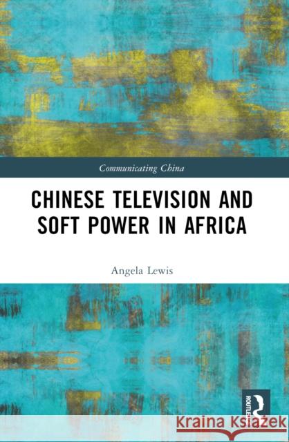 Chinese Television and Soft Power in Africa Angela Lewis 9781032328843 Taylor & Francis Ltd - książka