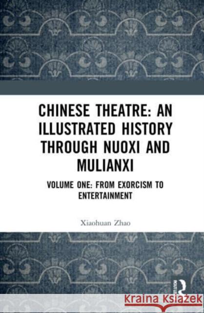 Chinese Theatre: An Illustrated History Through Nuoxi and Mulianxi Xiaohuan Zhao 9781032121215 Taylor & Francis Ltd - książka