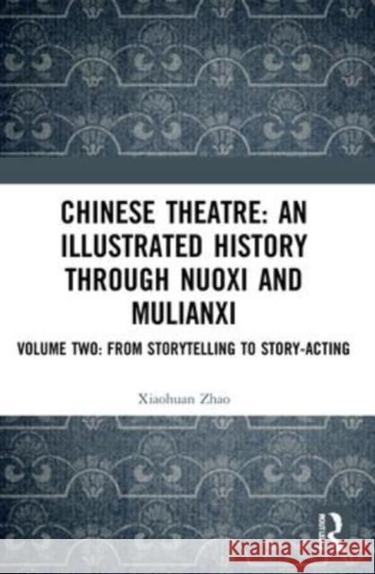 Chinese Theatre: An Illustrated History Through Nuoxi and Mulianxi Xiaohuan Zhao 9781032171180 Taylor & Francis Ltd - książka