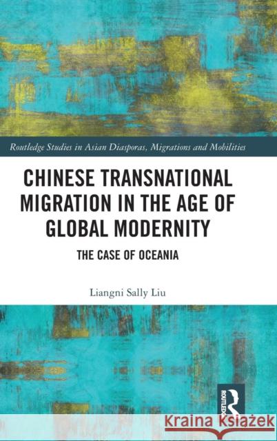 Chinese Transnational Migration in the Age of Global Modernity: The Case of Oceania Liangni Liu 9781138218055 Routledge - książka