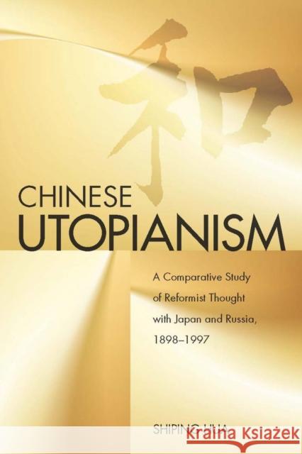 Chinese Utopianism: A Comparative Study of Reformist Thought with Japan and Russia, 1898-1997 Hua, Shiping 9780804761611 Stanford University Press - książka
