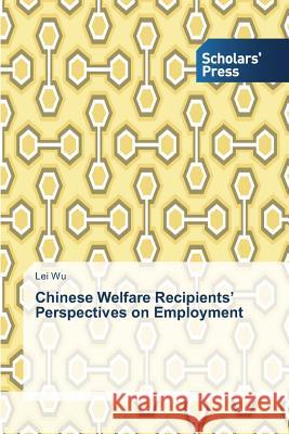 Chinese Welfare Recipients' Perspectives on Employment Lei Wu 9783639710250 Scholars' Press - książka