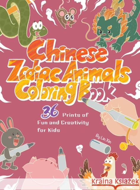 Chinese Zodiac Animals Coloring Book: 36 Prints of Fun and Creativity for Kids Xin Lin 9781632880147 Shanghai Press - książka