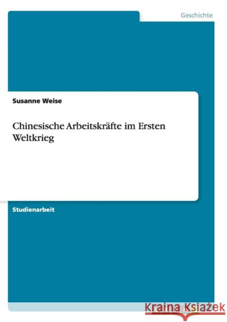 Chinesische Arbeitskräfte im Ersten Weltkrieg Weise, Susanne 9783640866328 Grin Verlag - książka