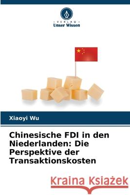 Chinesische FDI in den Niederlanden: Die Perspektive der Transaktionskosten Xiaoyi Wu 9786207675173 Verlag Unser Wissen - książka
