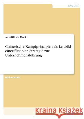 Chinesische Kampfprinzipien als Leitbild einer flexiblen Strategie zur Unternehmensführung Mack, Jens-Ullrich 9783838617183 Diplom.de - książka