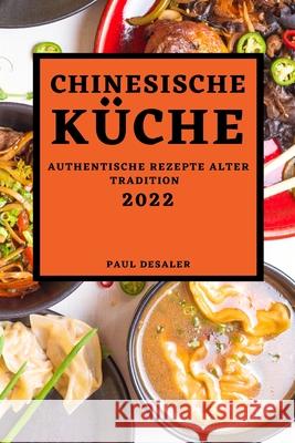 Chinesische Küche 2022: Authentische Rezepte Alter Tradition Paul Desaler 9781804501115 Paul Desaler - książka