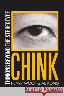 Chink: Thinking Beyond the Stereotype Henry Woongjae Kong 9781532035470 iUniverse - książka