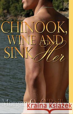 Chinook, Wine and Sink Her Morgan Q O'Reilly 9781616508975 Lyrical Press Inc - książka