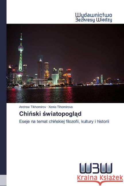 Chinski swiatopoglad : Eseje na temat chinskiej filozofii, kultury i historii Tikhomirov, Andrew; Tihomirova, Xenia 9786200814388 Wydawnictwo Bezkresy Wiedzy - książka