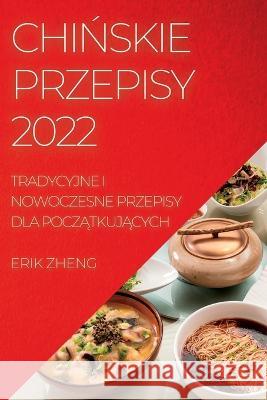 ChiŃskie Przepisy 2022 Zheng, Erik 9781837893409 Erik Zheng - książka