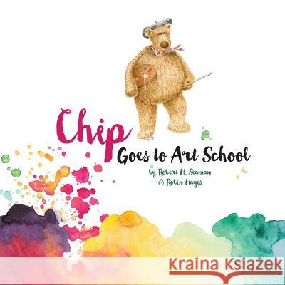 Chip Goes to Art School Robert H. Seaman Robert H. Seaman Robin Hayes 9781976179402 Createspace Independent Publishing Platform - książka