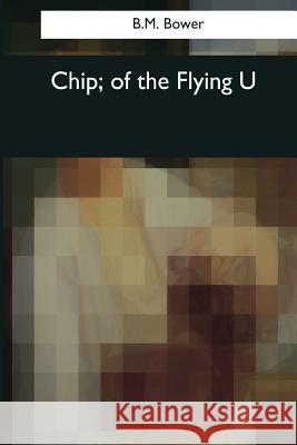 Chip, of the Flying U B. M. Bower 9781544077741 Createspace Independent Publishing Platform - książka