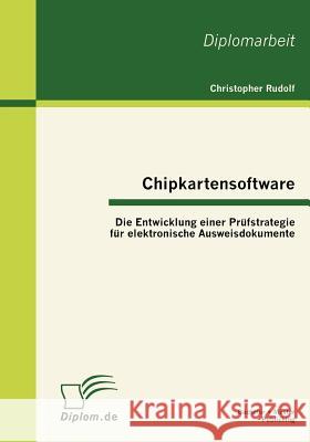 Chipkartensoftware: Die Entwicklung einer Prüfstrategie für elektronische Ausweisdokumente Rudolf, Christopher 9783863412609 Bachelor + Master Publishing - książka