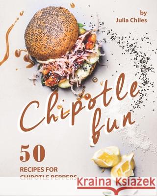 Chipotle Fun: 50 Recipes for Chipotle Peppers Julia Chiles   9798692821027 Independently Published - książka