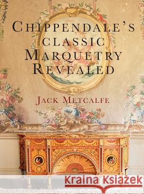 Chippendale's classic Marquetry Revealed Metcalfe, Jack 9781916495814 Jack Metcalfe - książka