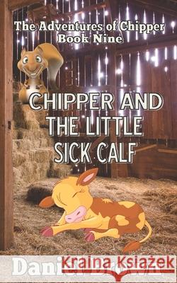 Chipper And The Little Sick Calf Daniel Brown 9781941622629 Story and Logic Media Group - książka