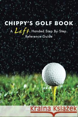 Chippy's Golf Book: A Left Handed Step By Step Reference Manual Dr David Chapman (The Open University Milton Keynes) 9781490777924 Trafford Publishing - książka