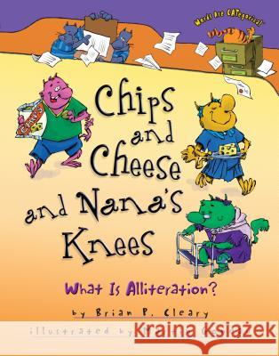 Chips and Cheese and Nana's Knees: What Is Alliteration? Brian P. Cleary Martin Goneau 9781467726498 Millbrook Press - książka