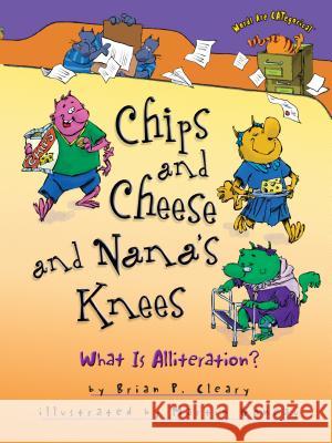 Chips and Cheese and Nana's Knees: What Is Alliteration? Brian Cleary Martin Goneau 9781512434217 Millbrook Press - książka