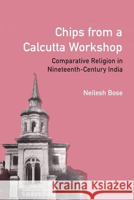 Chips from a Calcutta Workshop: Comparative Religion in Nineteenth Century India Neilesh (University of Victoria, British Columbia) Bose 9781009643191 Cambridge University Press - książka
