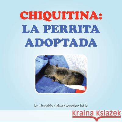 Chiquitina: La Perrita Adoptada Reinaldo Saliva Gonz?le 9781506553115 Palibrio - książka