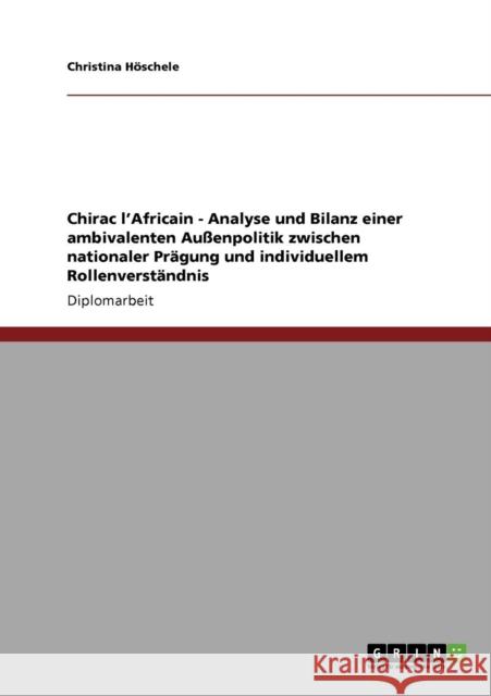 Chirac l'Africain - Analyse und Bilanz einer ambivalenten Außenpolitik zwischen nationaler Prägung und individuellem Rollenverständnis Höschele, Christina 9783640552719 Grin Verlag - książka