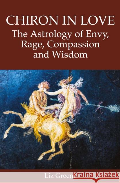 Chiron in Love: The Astrology of Envy, Rage, Compassion and Wisdom Liz Greene 9781910531969 Wessex Astrologer Ltd - książka
