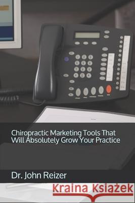 Chiropractic Marketing Tools That Will Absolutely Grow Your Practice John L. Reizer 9781095939130 Independently Published - książka