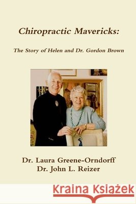 Chiropractic Mavericks: the Story of Helen and Dr. Gordon Brown Dr. Laura Greene-Orndorff, Dr. John L. Reizer 9780557447176 Lulu.com - książka