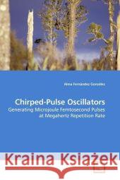 Chirped-Pulse Oscillators - Generating Microjoule Femtosecond Pulses at Megahertz Repetition Rate Alma Fernndez Gonzlez 9783639044041 VDM Verlag - książka