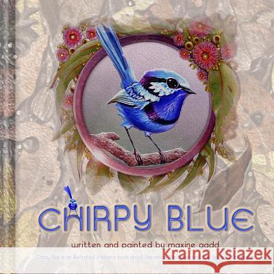 Chirpy Blue: Illustrated children'd book about the native Australian bird The Splendid Fairy-wren Gadd, Maxine 9781539799849 Createspace Independent Publishing Platform - książka