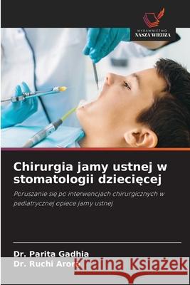 Chirurgia jamy ustnej w stomatologii dzieciecej Gadhia, Dr. Parita, Arora, Dr. Ruchi 9786208814670 Wydawnictwo Nasza Wiedza - książka
