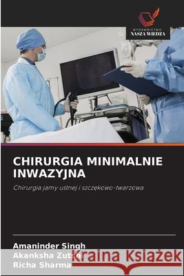 CHIRURGIA MINIMALNIE INWAZYJNA Singh, Amaninder, Zutshi, Akanksha, Sharma, Richa 9786202325288 Wydawnictwo Nasza Wiedza - książka