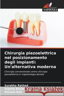 Chirurgia piezoelettrica nel posizionamento degli impianti: Un'alternativa moderna Rathod, Surekha, Kaule, Suprya, KOLI, SHIVANI 9786208753528 Edizioni Sapienza - książka
