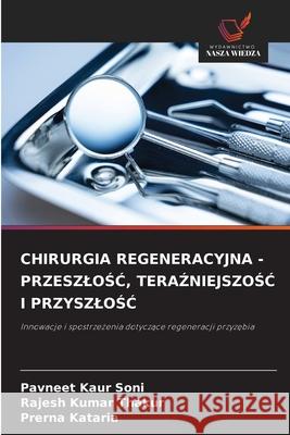 CHIRURGIA REGENERACYJNA - PRZESZLOSC, TERAZNIEJSZOSC I PRZYSZLOSC Soni, Pavneet Kaur, Thakur, Rajesh Kumar, Kataria, Prerna 9786209217814 Wydawnictwo Nasza Wiedza - książka