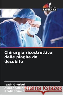 Chirurgia ricostruttiva delle piaghe da decubito Ghorbel, Iyadh, Chikhrouhou, Ayman, Ennouri, Khalil 9786206812401 Edizioni Sapienza - książka