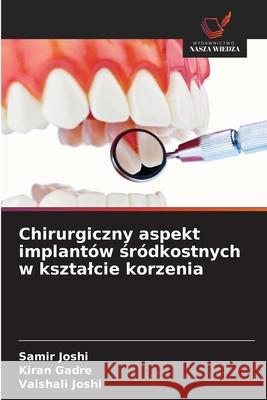 Chirurgiczny aspekt implantów sródkostnych w ksztalcie korzenia Joshi, Samir, Gadre, Kiran, Joshi, Vaishali 9786207642052 Wydawnictwo Nasza Wiedza - książka
