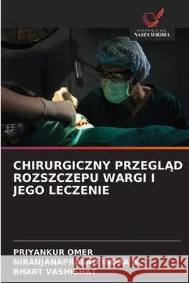 CHIRURGICZNY PRZEGLAD ROZSZCZEPU WARGI I JEGO LECZENIE Omer, Priyankur, Indra B., Niranjanaprasad, Vashishat, Bhart 9786202415484 Wydawnictwo Nasza Wiedza - książka